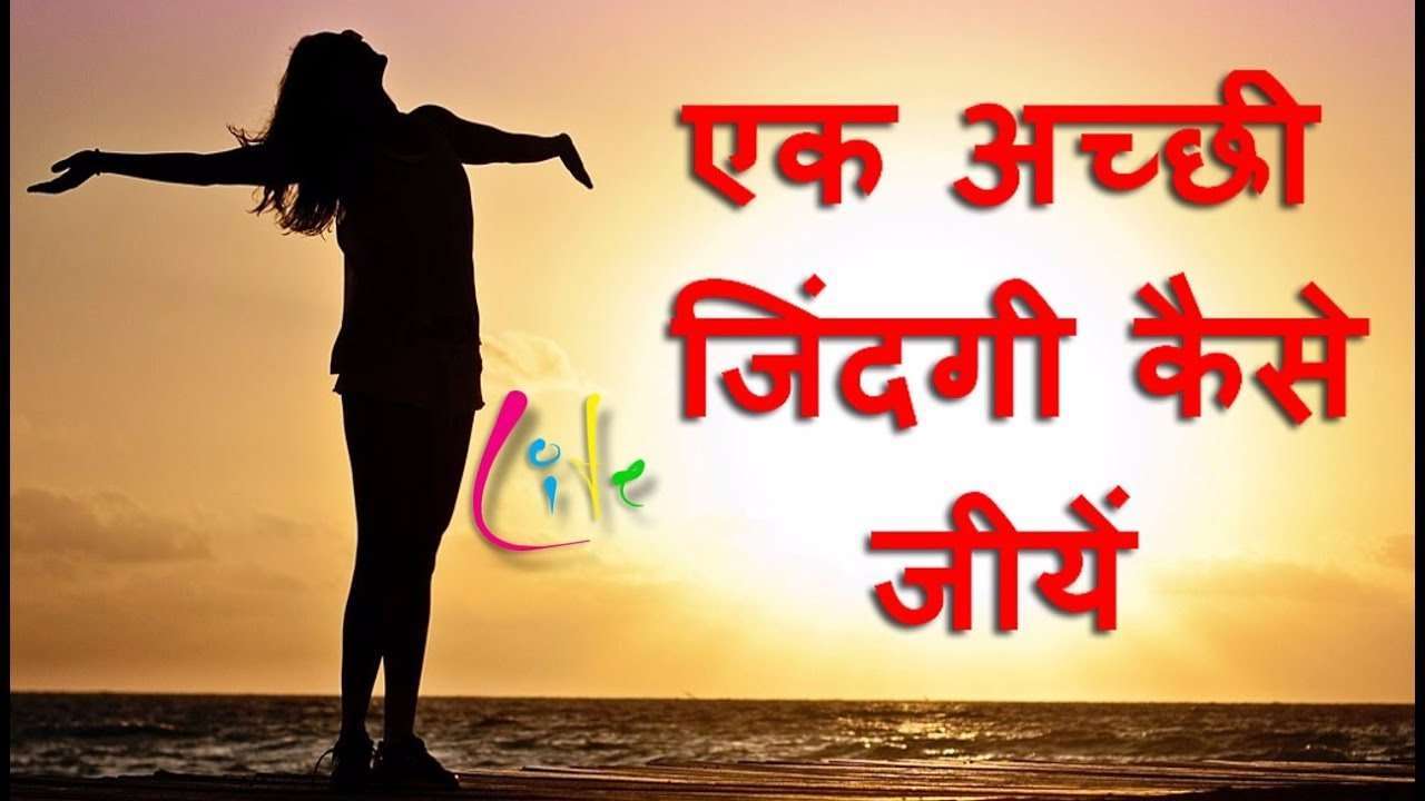 अच्छी जिंदगी जीने के 50 उपाय! जिन्हें जानकर आप जिन्दगी जीना सीख जाओगे